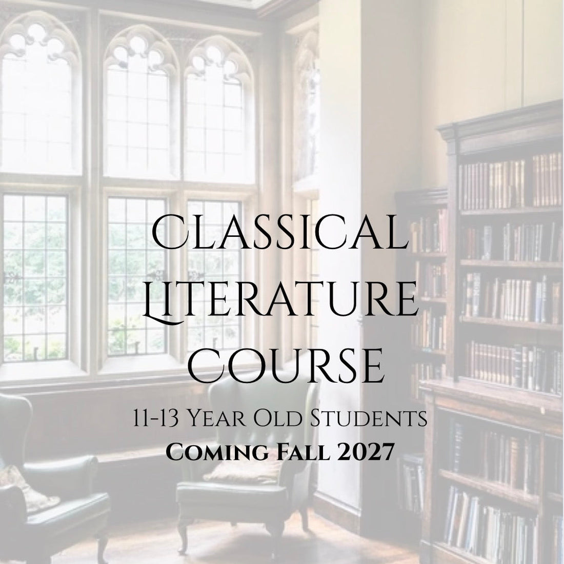 COMING FALL 2027   Classical Literature Course   11-13 Year Olds