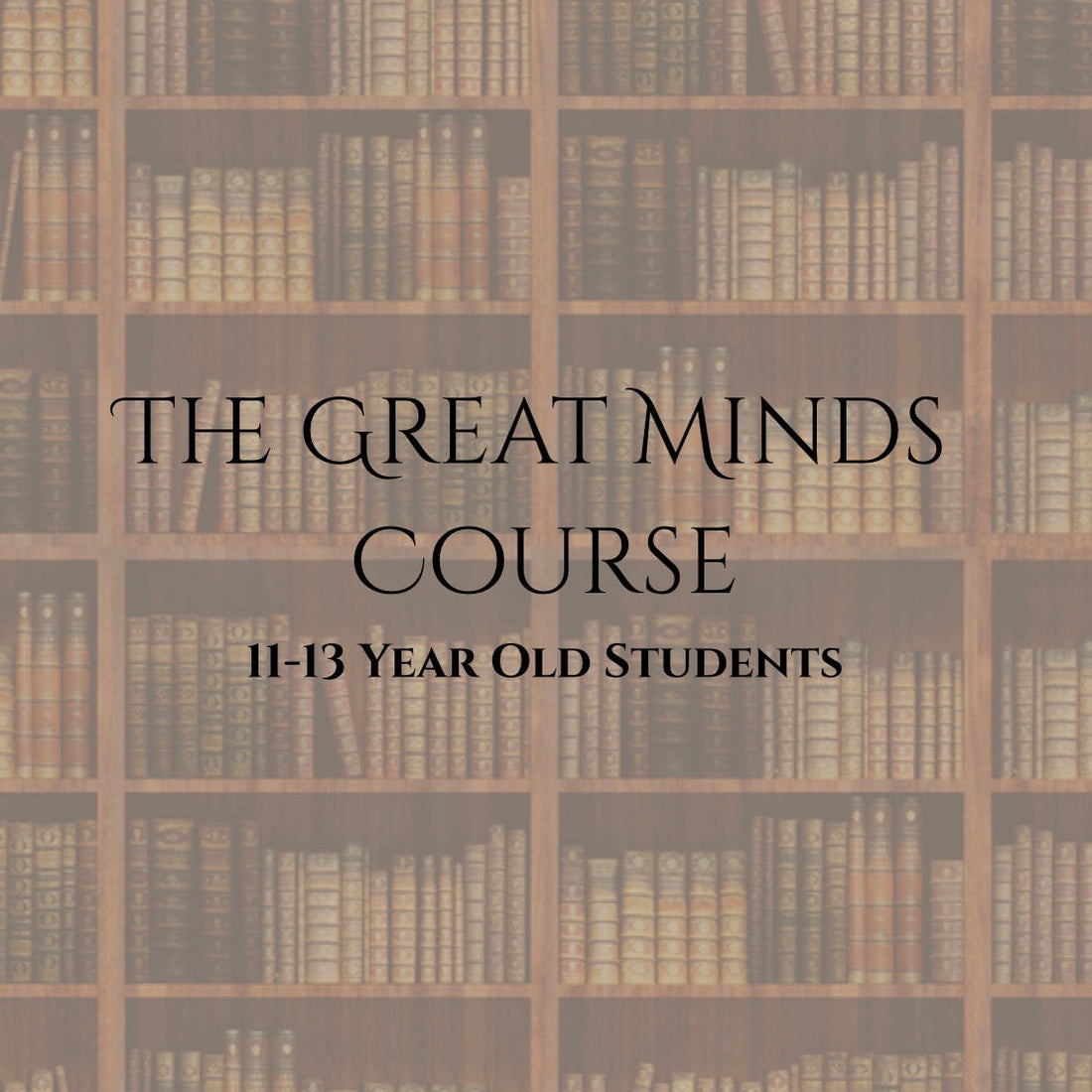 The Great Minds Course        | 11-13 Year Olds | FALL 2026