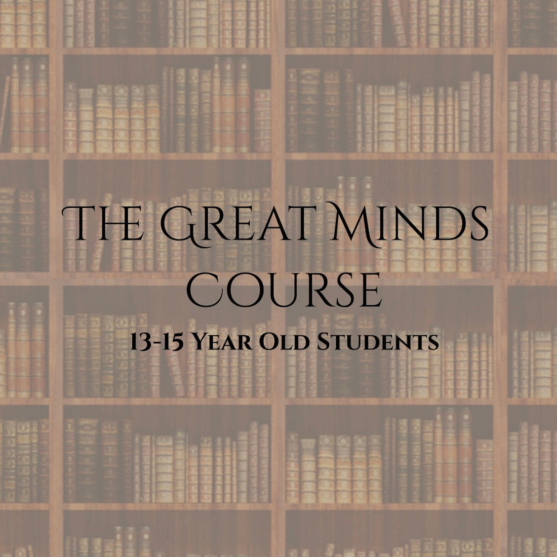 The Great Minds Course | 13-15 Year Old | FALL 2026